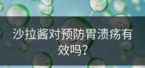 沙拉酱对预防胃溃疡有效吗？(沙拉酱对预防胃溃疡有效吗知乎)